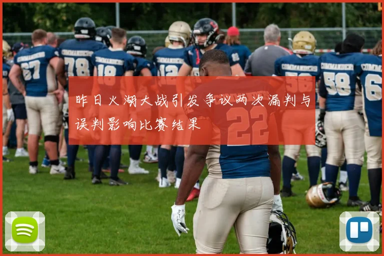 昨日火湖大战引发争议两次漏判与误判影响比赛结果