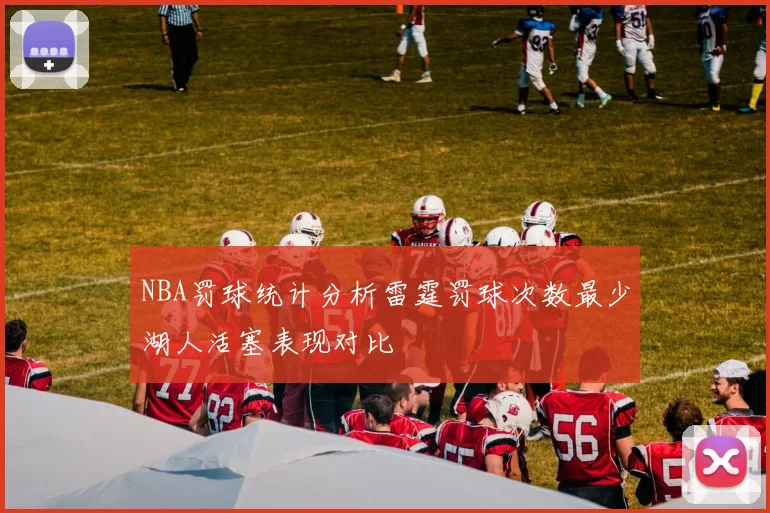 NBA罚球统计分析雷霆罚球次数最少湖人活塞表现对比